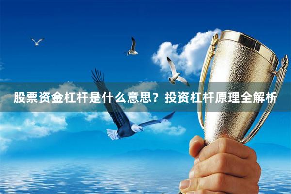 股票资金杠杆是什么意思？投资杠杆原理全解析