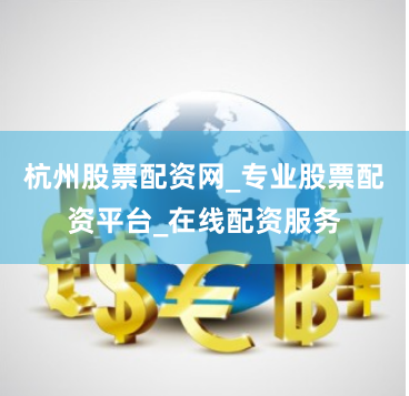 杭州股票配资网_专业股票配资平台_在线配资服务