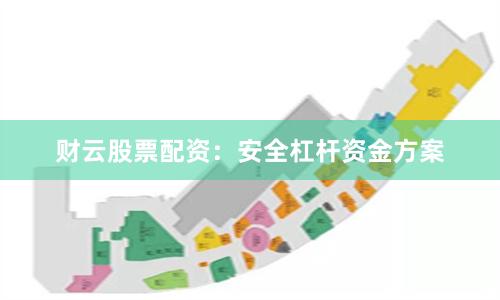 财云股票配资：安全杠杆资金方案