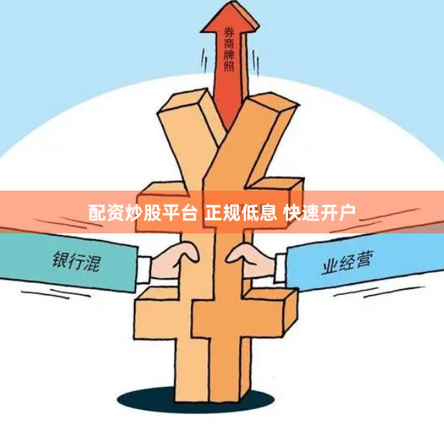 配资炒股平台 正规低息 快速开户